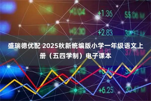 盛瑞德优配 2025秋新统编版小学一年级语文上册（五四学制）电子课本