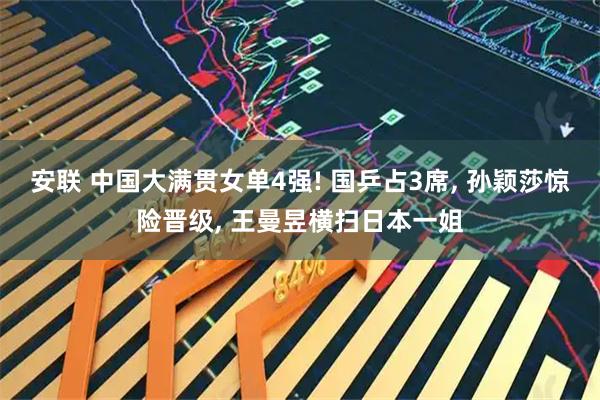 安联 中国大满贯女单4强! 国乒占3席, 孙颖莎惊险晋级, 王曼昱横扫日本一姐