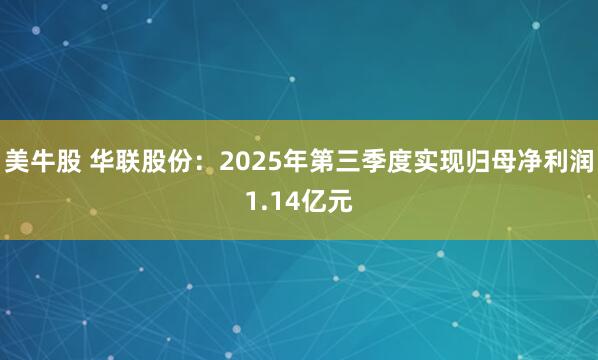 美牛股 华联股份：2025年第三季度实现归母净利润1.14亿元